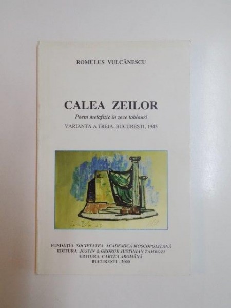 CALEA ZEILOR. POEM METAFIZIC IN ZECE TABLOURI de ROMULUS VULCANESCU, VARIANTA A TREIA  2000