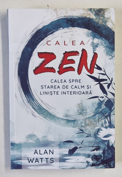 CALEA ZEN , CALEA SPRE STAREA DE CALM SI LINISTE INTERIOARA de ALAN WATTS , 2024