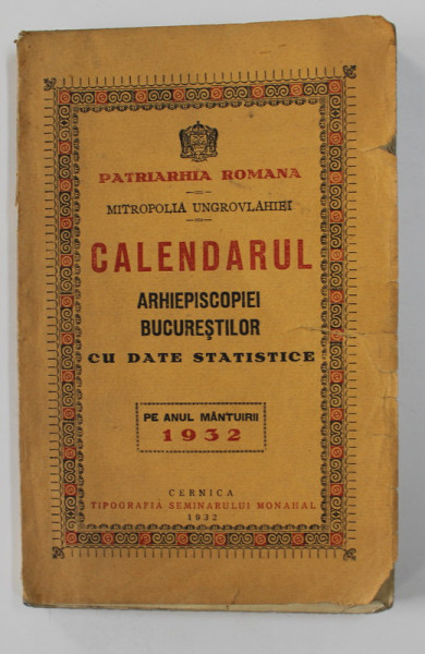 CALENDARUL ARHIEPISCOPIEI BUCURESTILOR CU DATE STATISTICE PE ANUL MANTUIRII  1932 , PREZINTA SUBLINIERI CU PIXUL SI CREIOANE COLORATE * , COPERTA CU URME DE UZURA *