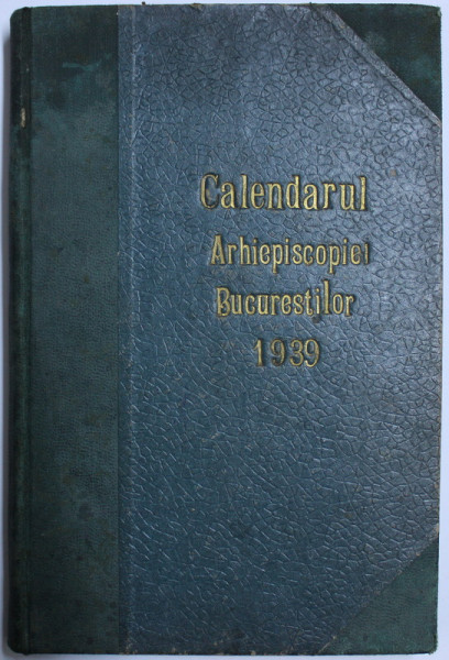 CALENDARUL ARHIEPISCOPIEI BUCURESTILOR CU DATE STATISTICE PE ANUL MANTUIRII 1939