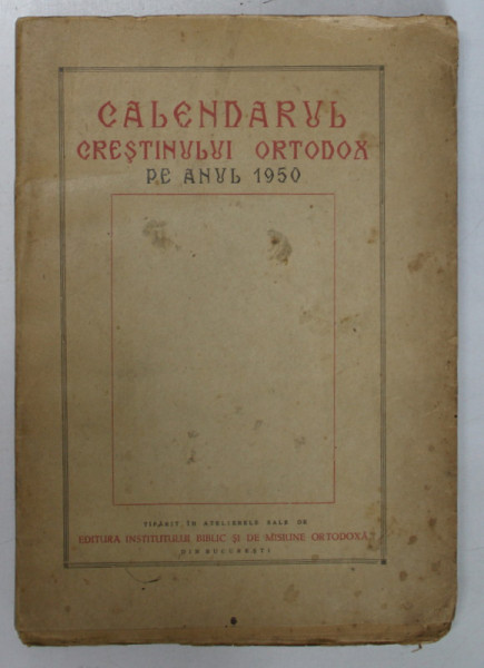 CALENDARUL CRESTINULUI ORTODOX PE ANUL 1950 , COPERTA CU PETE SI URME DE UZURA ,