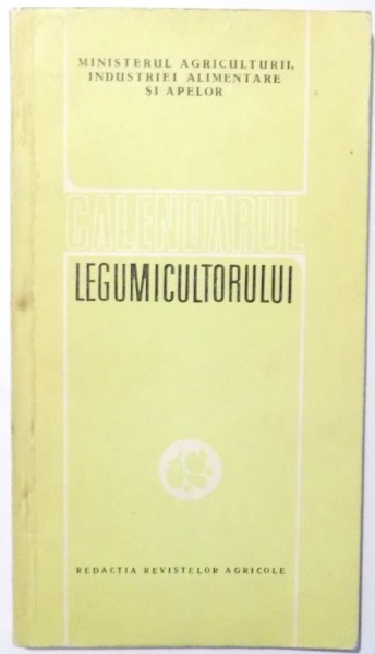 CALENDARUL LEGUMICULTORULUI de I. CEAUSESCU..P. MARIN , 1972