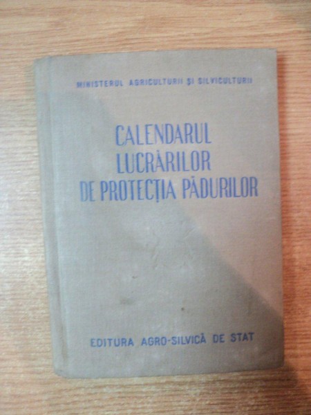 CALENDARUL LUCRARILOR DE PROTECTIA PADURILOR , Bucuresti 1953