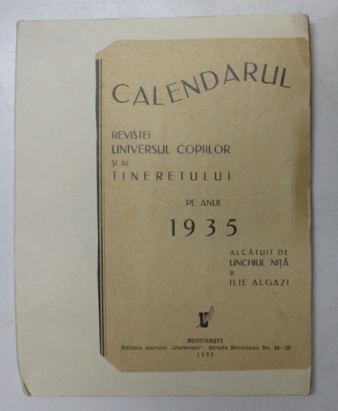 CALENDARUL REVISTEI UNIVERSUL COPIILOR SI AL TINERETULUI , alcatuit de UNCHIUL NITA si ILIE ALGAZI ,  PE ANUL 1935 , LIPSA COPERTE ORIGINALE