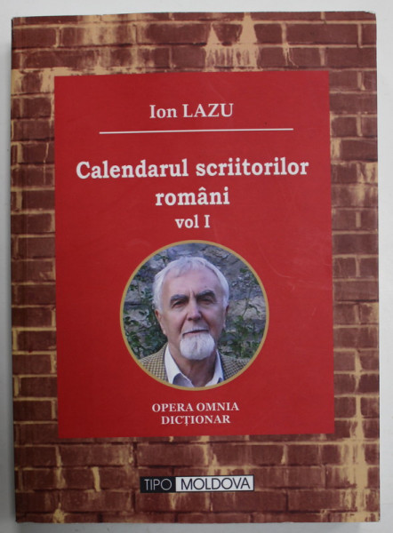 CALENDARUL SCRIITORILOR ROMANI , VOLUMUL I de ION LAZU , 2014