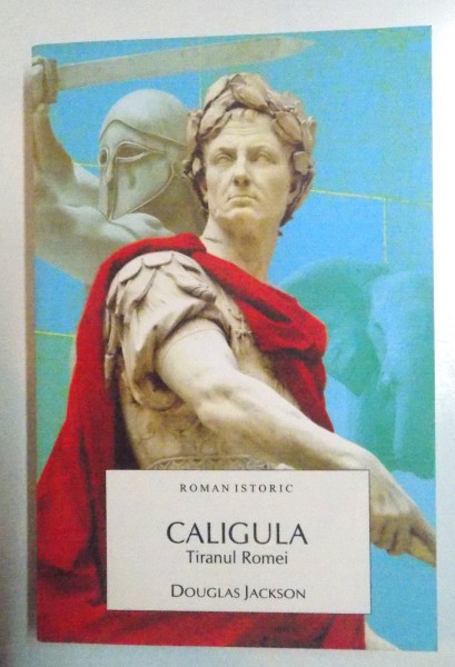 CALIGULA , TIRANUL ROMEI de DOUGLAS JACKSON , 2010