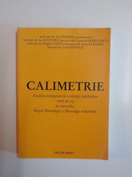 CALIMETRIE , ANALIZA COMPARATIVA A CALITATII MARFURILOR (STUDII DE CAZ) , LA CURSURILE DE BAZELE MERCEOLOGIEI SI MERCEOLOGIE INDUSTRIALA de ION STANCIU , ION SCHILERU , LUMINITA SERBULSCU , BOGDAN ONETE , ANCA ATANASIE , COSTEL STANCIU , 2001
