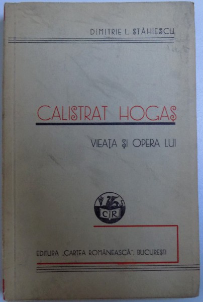 CALISTRAT HOGAS  - VIEATA SI OPERA LUI  - CU UN PORTRET SI DOUA ANEXE de DIMITRIE  L. STAHIESCU , 1935