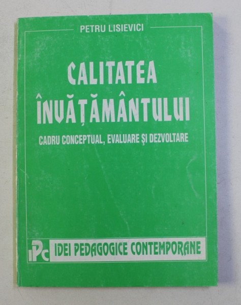 CALITATEA INVATAMANTULUI - CADRU CONCEPTUAL , EVALUARE SI DEZVOLTARE de PETRU LISIEVICI , 1997