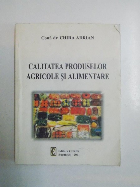 CALITATEA PRODUSELOR AGRICOLE SI ALIMENTARE de ADRIAN CHIRA, 2001
