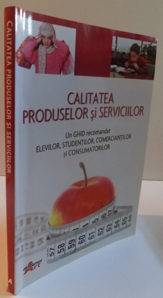 CALITATEA PRODUSELOR SI SERVICIILOR, UN GHID RECOMANDAT ELEVILOR, STUDENTILOR, COMERCIANTILOR SI CONSUMATORILOR, 2011