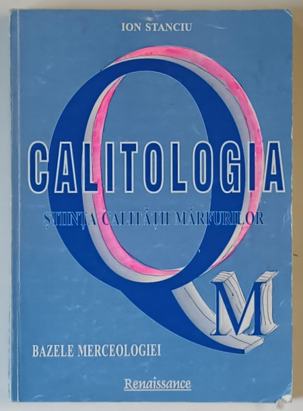 CALITOLOGIA , STIINTA CALITATII MARFURILOR , BAZELE MERCEOLOGIEI de ION STANCIU , 2002 *PREZINTA SUBLINIERI CU EVIDENTIATORUL