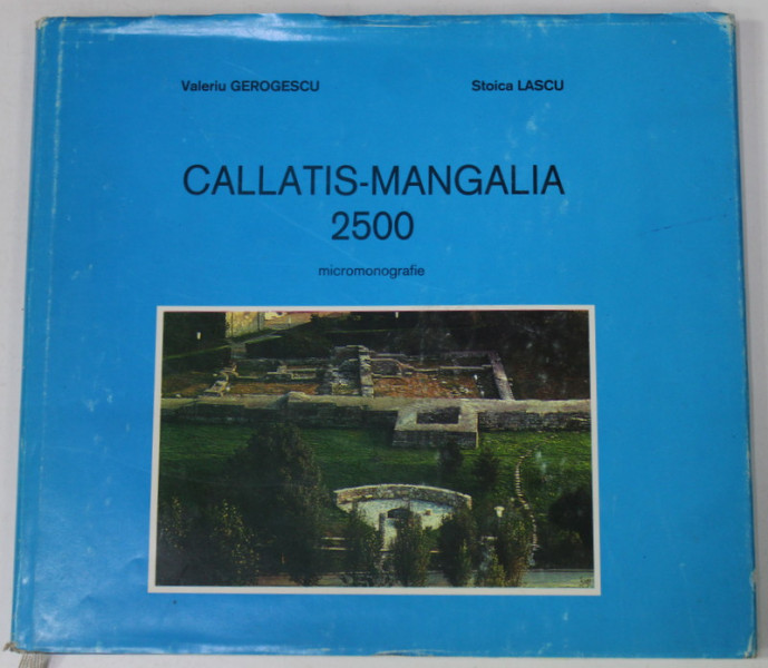 CALLATIS - MANGALIA , 2500 , MICROMONOGRAFIE de VALERIU GEORGESCU si STOICA LASCU , 1995