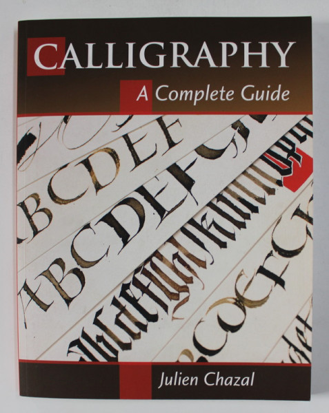 CALLIGRAPHY - A COMPLETE GUIDE by JULIEN CHAZAL , 2013