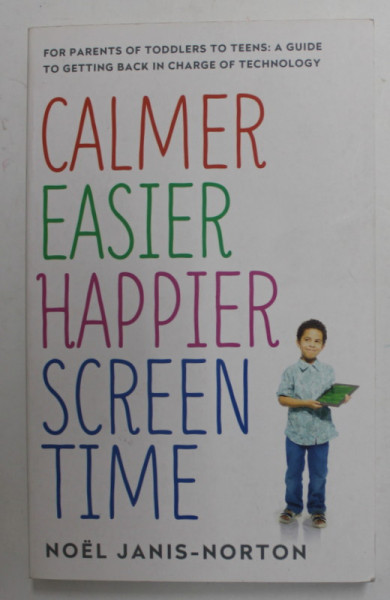CALMER , EASIER , HAPPIER SCREEN TIME by NOEL JANIS - NORTON , 2016