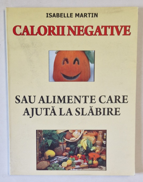CALORII NEGATIVE SAU ALIMENTE CARE AJUTA LA SLABIRE de ISABELLE MARTIN , 2004, COPERTA BROSATA