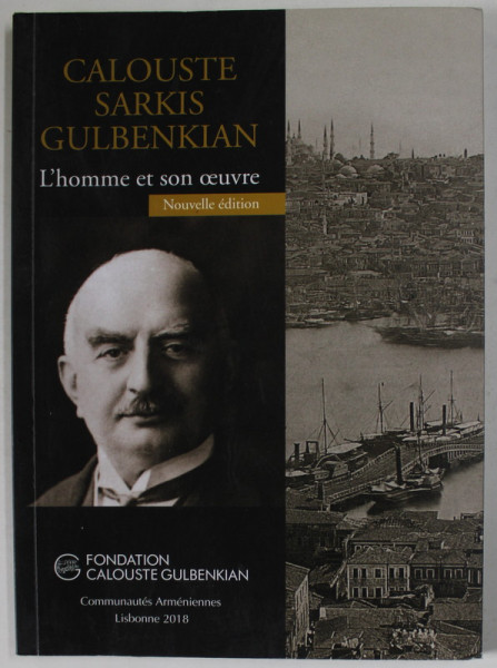 CALOUSTE SARKIS GULBENKIAN , L'HOMME ET SON OEUVRE , 2010