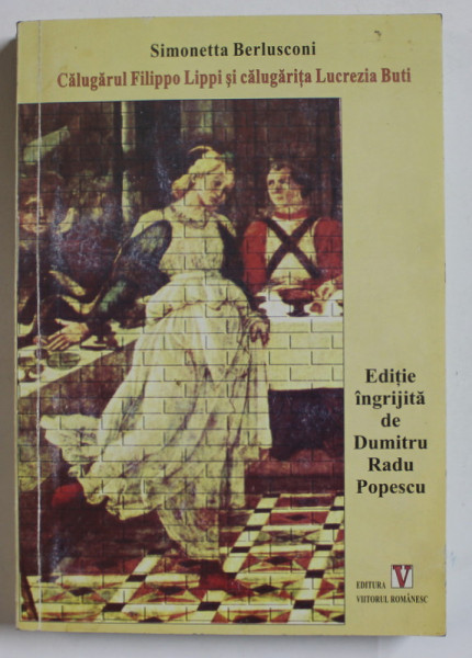 CALUGARUL FILIPPO SI CALUGARITA LUCREZIA BUTI de SIMONETTA BERLUSCONI , editie ingrijita de DUMITRU RADU POPESCU , 2001 , DEDICATIE *