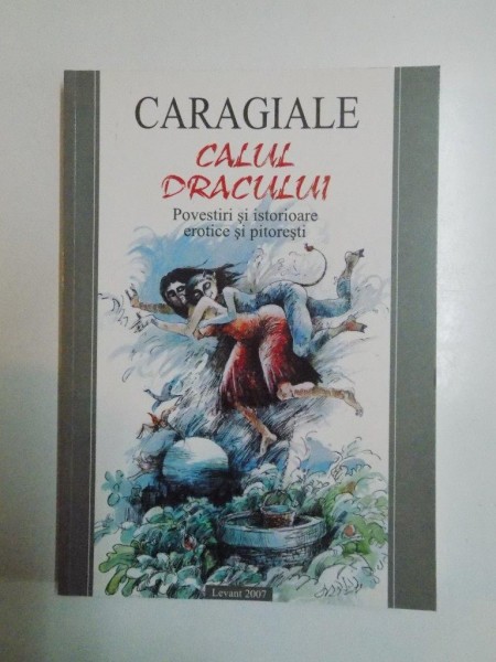 CALUL DRACULUI , POVESTIRI SI ISTORIOARE EROTICE SI PITORESTI de CARAGIALE , 2007 *ILUSTRATII DE DONE STAN