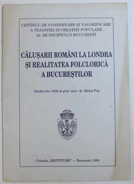 CALUSARII ROMANI LA LONDRA SI REALITATEA FOLCLORICA A BUCURESTILOR de MIHAI POP , 1998