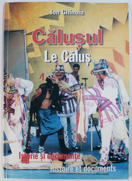 CALUSUL / LE CALUS - ISTORIE SI DOCUMENTE , EDITIE BILINGVA ROMANA - FRANCEZA   de  ION GHINOIU , 2003