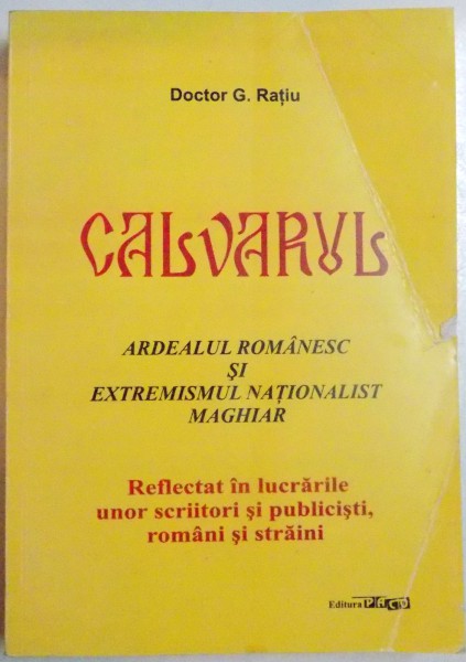 CALVARUL , ARDEALUL ROMANESC SI EXTREMISMUL NATIONALIST MAGHIAR de DR. G. RATIU , 2012