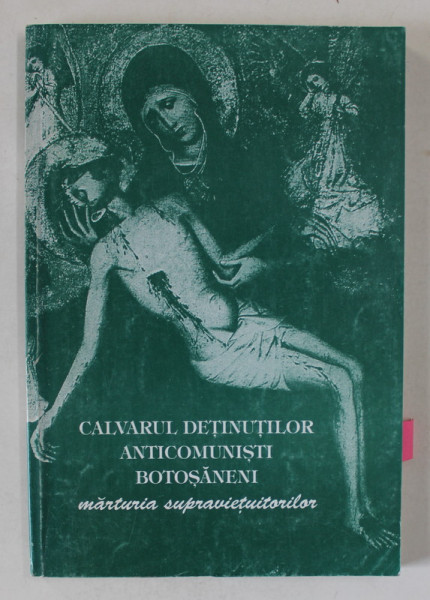 CALVARUL DETINUTILOR ANTICOMUNISTI BOTOSANENI , MARTURIA SUPRAVIETUITORILOR  , consemnate de DUMITRU IGNAT , 1997 , DEDICATIE *