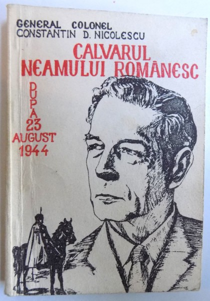 CALVARUL NEAMULUI ROMANESC DUPA 23 AUGUST 1944 de CONSTANTIN D. NICOLESCU , 1993
