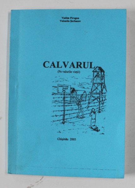 CALVARUL  ( PE VALURILE VIETII ) de VADIM FIROGAN si VALENTIN SEBACOV , MEMORII DIN LAGARE SI INCHISORI SOVIETICE , 2005
