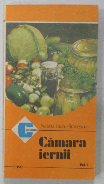 CAMARA IERNII de NATALIA TAUTU - STANESCU , VOLUMUL I : PASTRAREA SI CONSERVAREA FRUCTELOR IN GOSPODARIE , 1989