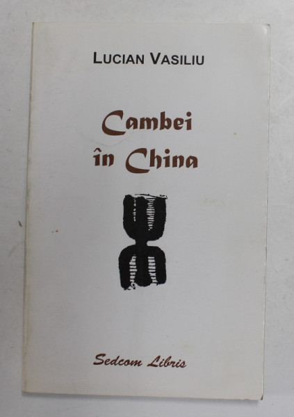 CAMBEI IN CHINA de LUCIAN VASILIU , CARTE DE TURISM SI DE MASAJ ORIENTAL de LUCIAN VASILIU , 2000 , DEDICATIE *