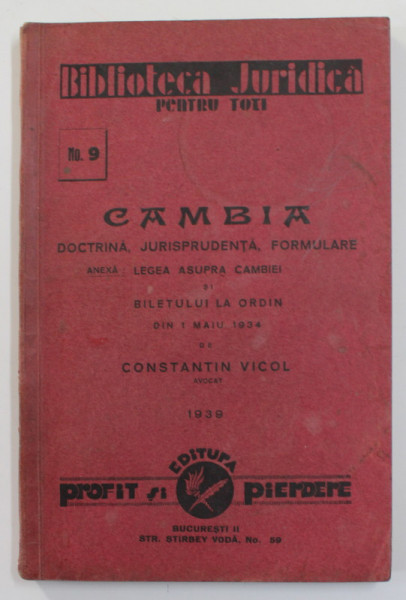 CAMBIA  - DOCTRINA , JURISPRUDENTA , FORMULARE , ANEXA : LEGEA ASUPRA CAMBIEI SI BILETULUI LA ORDIN DIN 1 MAIU  1934 de CONSTANTIN VICOL , 1939,