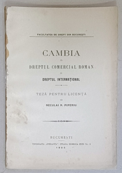 CAMBIA IN DREPTUL COMERCIAL ROMAN SI DREPTUL INTERNATIONAL , TEZA PENTRU LICENTA de NECULAI  N. PIPERIU , 1905