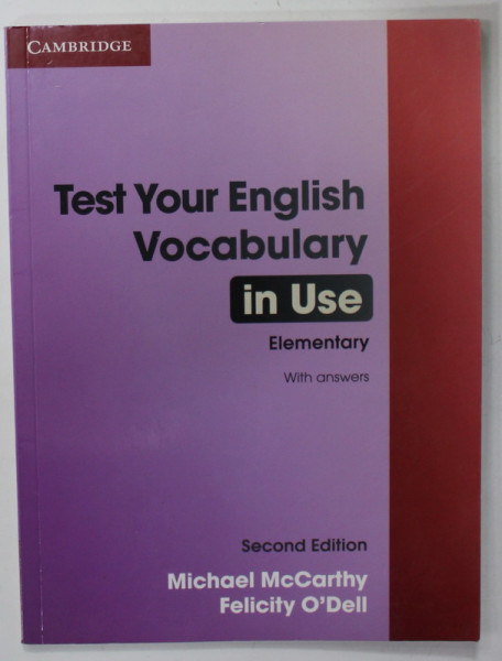CAMBRIDGE , TEST YOUR ENGLISH VOCABULARY , IN USE , ELEMENTARY , WITH ANSWERS by MICHAEL McCARTHY and FELICITY O 'DELL , 2010