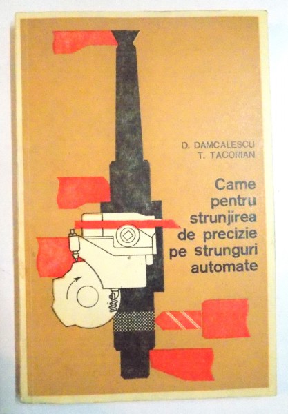 CAME PENTRU STRUNJIREA DE PRECIZIE PE STRUGURI AUTOMATE de D. DAMCALESCU , T. TACORIAN , 1979