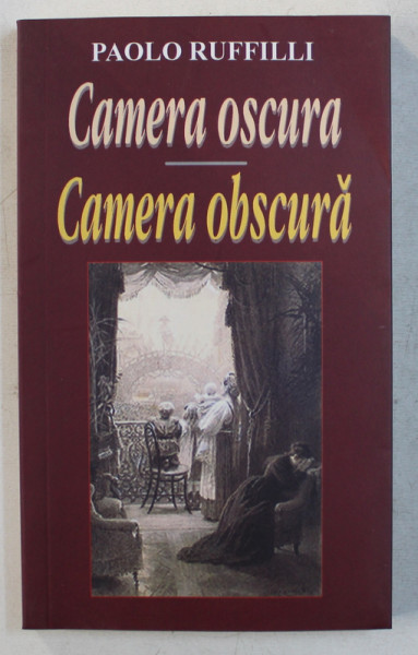 CAMERA OBSCURA  / CAMERA OSCURA de PAOLO RUFFILLI , EDITIE BILINGVA ROMANA  - ITALIANA ,  2007