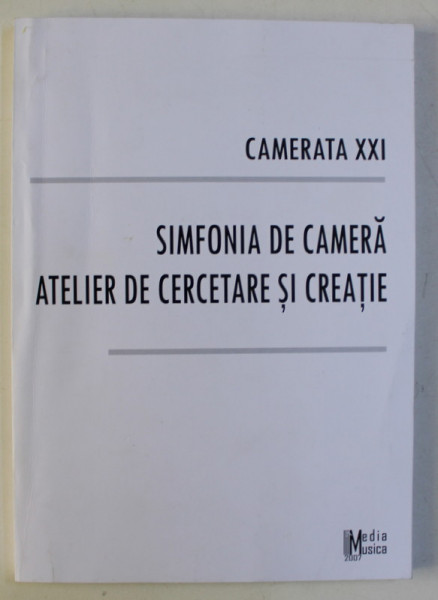 CAMERATA XXI , SIMFONIA DE CAMERA , ATELIER DE CERCETARE SI CREATIE , 2007 *DEDICATIE CATRE ACAD. ALEXANDRU BOBOC