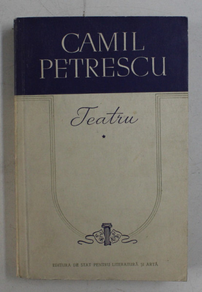 CAMIL PETRESCU  - TEATRU , VOLUMUL I  - SUFELETE TARI / JOCUL IELELOR / MITICA POPESCU , 1957