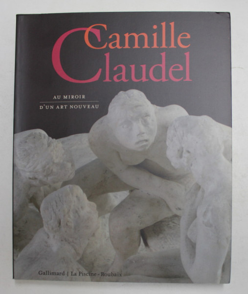CAMILLE CLAUDEL - AU MIROIR D 'UN ART NOUVEAU , 2014