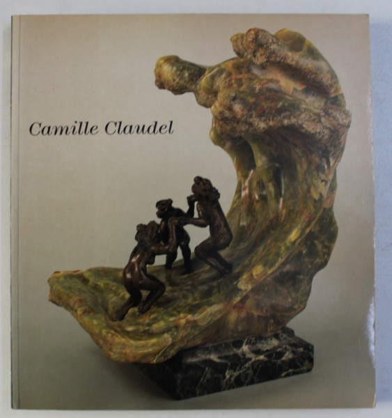 CAMILLE CLAUDEL , CATALOG DE EXPOZITIE , 1991