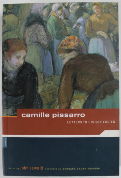 CAMILLE PISARRO , LETTERS TO HIS SON LUCIEN , edited by JOH REWALD , 2002