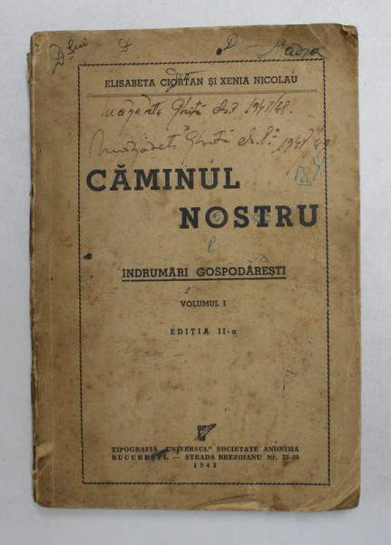 CAMINUL NOSTRU - INDRUMARI GOSPODARESTI , VOLUMUL I de ELISABETA CIORTAN si XENIA NICOLAU , 1943 , COPERTA CU URME DE UZURA SI PETE *