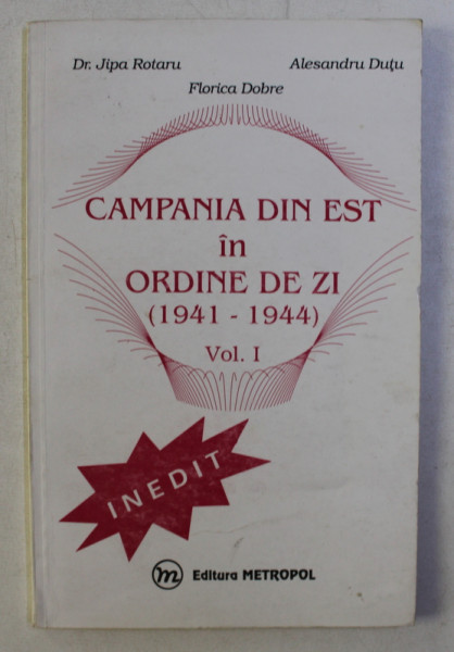 CAMPANIA DIN EST IN ORDINE DE ZI - 1941- 1944 . VOLUMUL I de JIPA ROTARU ...FLORICA DOBRE ,1993
