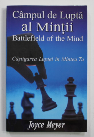 CAMPUL DE LUPTA AL MINTII - BATTLEFIELD OF THE MIND - CASTIGAREA LUPTEI IN MINTEA TA de JOYCE MEYER , 2004