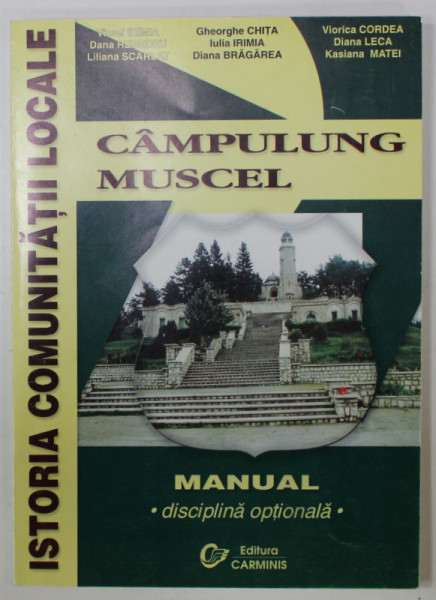 CAMPULUNG MUSCEL , MANUAL , DISCIPLINA OPTIONALA : ISTORIA COMUNITATII LOCALE de VIOREL IRIMIA ...KASIANA MATEI , 2003
