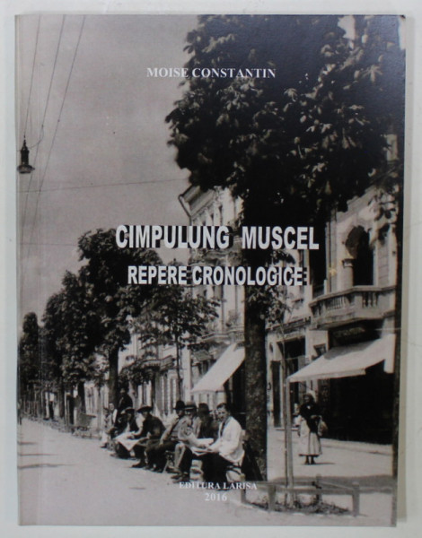 CAMPULUNG MUSCEL , REPERE CRONOLOGICE de MOISE CONSTANTIN , 2016