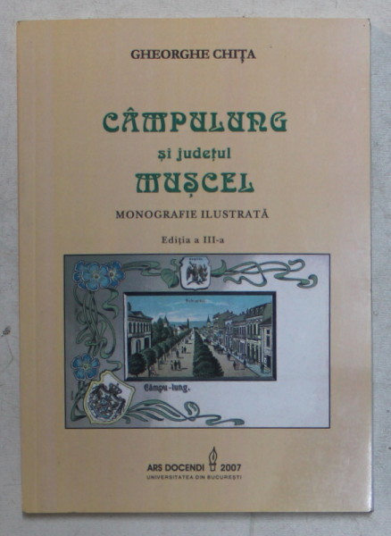 CAMPULUNG SI JUDETUL MUSCEL , EDITITA A III -A de GHEORGHE CHITA , 2007