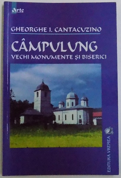 CAMPULUNG  - VECHI MONUMENTE SI BISERICI de GHEORGHE I. CANTACUZINO , 2002