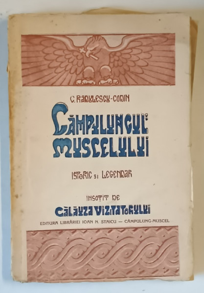 CAMPULUNGUL MUSCELULUI. ISTORIC SI LEGENDAR , PRIVIRE ASUPRA TRECUTULUI ,  insotit de CALAUZA VIZITATORULUI de C. RADULESCU - CODIN , 1925, COPERTA ORIGINALA BROSATA