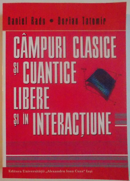 CAMPURI CLASICE SI CUANTICE LIBERE SI IN INTERACTIUNE de DANIEL RADU si DORIAN TATOMIR , 2005